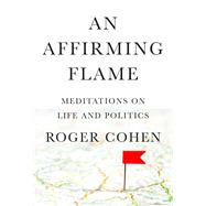 An Affirming Flame Meditations on Life and Politics by Cohen, Roger, 9780593321522