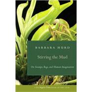 Stirring the Mud : On Swamps, Bogs, and Human Imagination by Hurd, Barbara, 9780820331522