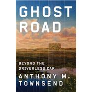 Ghost Road Beyond the Driverless Car by Townsend, Anthony M., 9781324001522