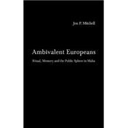 Ambivalent Europeans: Ritual, Memory and the Public Sphere in Malta by Mitchell,Jon P., 9780415271523