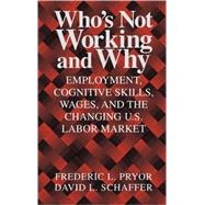 Who's Not Working and Why: Employment, Cognitive Skills, Wages, and the Changing U.S. Labor Market by Frederic L. Pryor , David L. Schaffer, 9780521651523