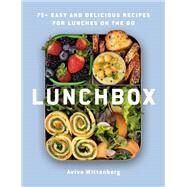 Lunchbox 75+ Easy and Delicious Recipes for Lunches on the Go by Wittenberg, Aviva, 9780525611523