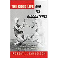 The Good Life and Its Discontents The American Dream in the Age of Entitlement by SAMUELSON, ROBERT J., 9780679781523