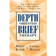 Depth Oriented Brief Therapy How to Be Brief When You Were Trained to Be Deep and Vice Versa by Ecker, Bruce; Hulley, Laurel, 9780787901523