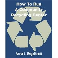 How to Run a Community Recycling Center by Engelhardt, Anna L., 9780894991523