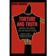Torture and Truth America, Abu Ghraib, and the War on Terrror by Danner, Mark, 9781590171523