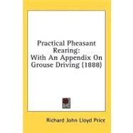 Practical Pheasant Rearing : With an Appendix on Grouse Driving (1888) by Price, Richard John Lloyd, 9780548851524