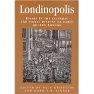 Londinopolis Essays in the cultural and social history of Early Modern London c. 1500- c.1750 by Griffiths, Paul; Jenner, Mark S. R., 9780719051524