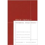 High Impact Internal Evaluation : A Practitioner's Guide to Evaluating and Consulting Inside Organizations by Richard C. Sonnichsen, 9780761911524