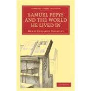 Samuel Pepys and the World He Lived in by Wheatley, Henry Benjamin, 9781108021524