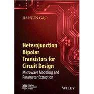 Heterojunction Bipolar Transistors for Circuit Design Microwave Modeling and Parameter Extraction by Gao, Jianjun, 9781118921524