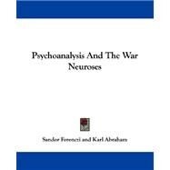 Psychoanalysis and the War Neuroses by Ferenczi, S., Dr.; Abraham, Karl; Simmel, Ernst, Dr.; Jones, Ernest; Freud, Sigmund, 9781432511524