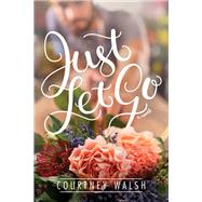 Just Let Go by Walsh, Courtney, 9781496421524