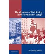 The Weakness of Civil Society in Post-Communist Europe by Marc Morjé Howard, 9780521011525