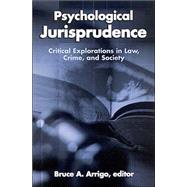 Psychological Jurisprudence: Critical Explorations in Law, Crime, and Society by Arrigo, Bruce A., 9780791461525