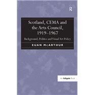 Scotland, CEMA and the Arts Council, 1919-1967: Background, Politics and Visual Art Policy by McArthur,Euan, 9781138261525