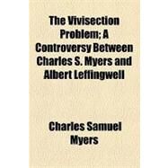 The Vivisection Problem: A Controversy Between Charles S. Myers and Albert Leffingwell by Myers, Charles Samuel; Leffingwell, Albert, 9781154551525