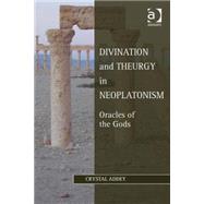 Divination and Theurgy in Neoplatonism: Oracles of the Gods by Addey; Crystal, 9781409451525