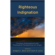 Righteous Indignation Christian Philosophical and Theological Perspectives on Anger by Bock, Gregory L.; Lewis, Court D.; Austin, Michael W.; Beckett, Joshua; Bock, Gregory L.; Boulter, Matthew R.; Cook, Jason; Cowart, Tammy W.; Farris , Joshua R.; Hamilton, S. Mark; Hussey, Phillip A.; Lewis, Court D.; Peckham, John C.; Tan, Melissa C.M.;, 9781978711525