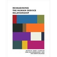 Reimagining the Human Service Relationship by Gubrium, Jaber F.; Andreassen, Tone Alm; Solvang, Per Koren, 9780231171526