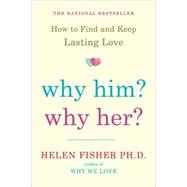 Why Him? Why Her? How to Find and Keep Lasting Love by Fisher, Helen, 9780805091526