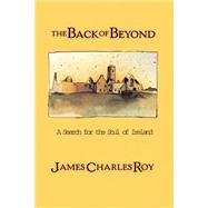 The Back Of Beyond A Search For The Soul Of Ireland by Roy, James Charles, 9780813391526
