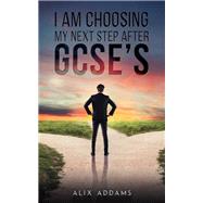 I Am Choosing My Next Step After GCSEs by Alix Addams, 9781037101526