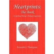 Heartprints: the Book : A Spiritual Being's Human Experience by Thompson, Kenneth J., 9781436311526