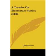 A Treatise on Elementary Statics by Greaves, John, 9781437231526