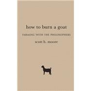 How to Burn a Goat by Moore, Scott H., 9781481311526