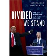 Divided We Stand The 2020 Elections and American Politics by Busch, Andrew E.; Pitney, John J., Jr., 9781538141526