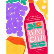 Wine Club A Monthly Guide to Swirling, Sipping, and Pairing with Friends by Petrosky, Maureen, 9781797221526