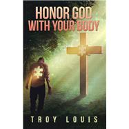 Honor God with Your Body by Louis, Troy, 9781973681526