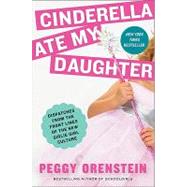 Cinderella Ate My Daughter by Orenstein, Peggy, 9780061711527