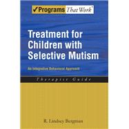 Treatment for Children with Selective Mutism An Integrative Behavioral Approach by Bergman, R. Lindsey, 9780195391527