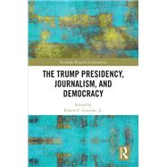 The Trump Presidency, Journalism, and Democracy by Gutsche, Robert E., Jr., 9780367891527