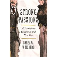 Strong Passions A Scandalous Divorce in Old New York by Weisberg, Barbara, 9780393531527