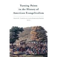 Turning Points in the History of American Evangelicalism by Carter, Heath W.; Porter, Laura Rominger, 9780802871527