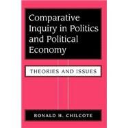 Comparative Inquiry In Politics And Political Economy: Theories And Issues by Chilcote,Ronald H, 9780813381527
