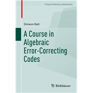 A Course in Algebraic Error-correcting Codes by Ball, Simeon, 9783030411527