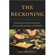 The Reckoning Financial Accountability and the Rise and Fall of Nations by Soll, Jacob, 9780465031528