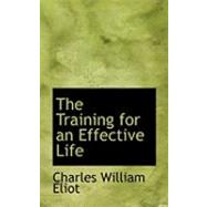 The Training for an Effective Life by Eliot, Charles William, 9780559011528