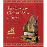 The Coronation Chair and Stone of Scone: History, Archaeology and Conservation by Rodwell, Warwick; Sauerberg, Marie Louise (CON); Dean, Ptolemy (CON); Smith, Eddie (CON); Dean of Westminster, 9781782971528