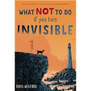 What Not to Do If You Turn Invisible by WELFORD, ROSS, 9780399551529