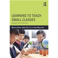 Learning to Teach Small Classes: Lessons from East Asia by Galton; Maurice, 9780415831529