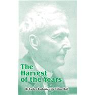 The Harvest of the Years by Burbank, Luther; Hall, Wilbur, 9780898751529