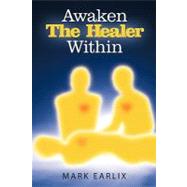 Awaken the Healer Within by Earlix, Mark, 9781452501529