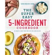 The Super Easy 5-ingredient Cookbook by Caron, Sarah Walker, 9781641521529