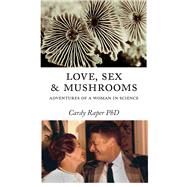 Love, Sex & Mushrooms Advenutres of a Woman in Science by Raper, Cardy, 9781732081529