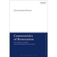 Communities of Restoration Ecclesial Ethics and Restorative Justice by Noakes-Duncan, Thomas; Brock, Brian; Parsons, Susan F., 9780567671530